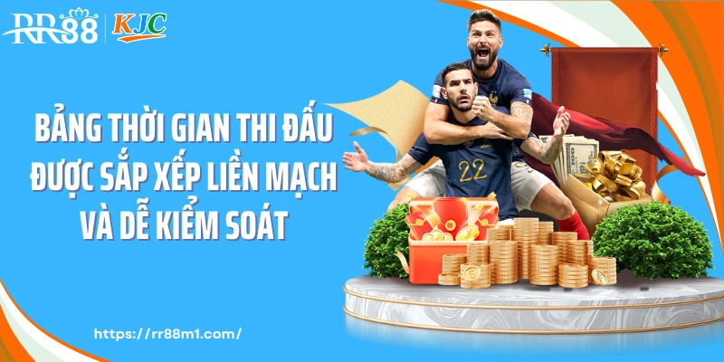 Bảng thời gian thi đấu được sắp xếp liền mạch và dễ kiểm soát