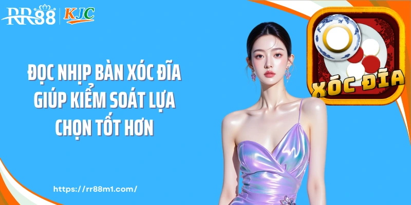 Đọc nhịp bàn xóc đĩa giúp kiểm soát lựa chọn tốt hơn