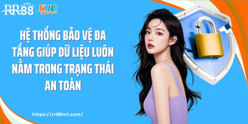 Hệ thống bảo vệ đa tầng giúp dữ liệu luôn nằm trong trạng thái an toàn