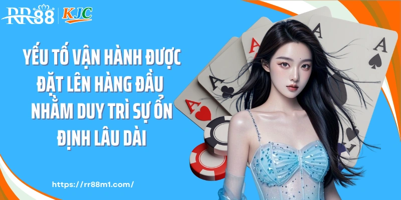 Yếu tố vận hành được đặt lên hàng đầu nhằm duy trì sự ổn định lâu dài.